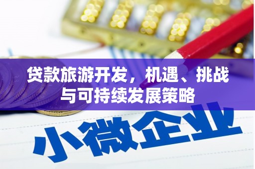 鹰潭贷款旅游开发，机遇、挑战与可持续发展策略