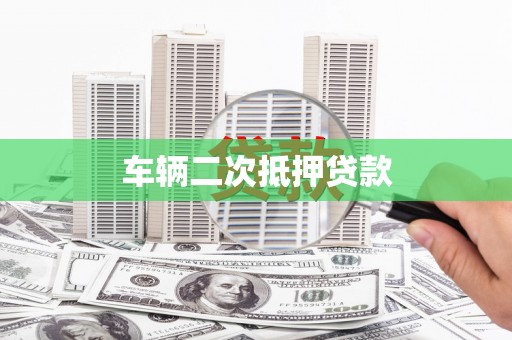 鹰潭车辆二次抵押贷款