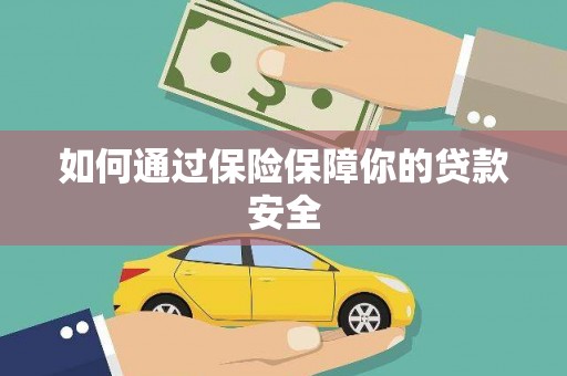 鹰潭如何通过保险保障你的贷款安全
