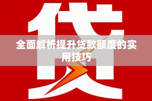 鹰潭全面解析提升贷款额度的实用技巧
