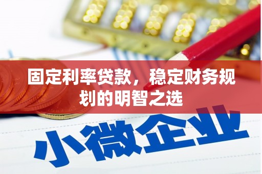 鹰潭固定利率贷款，稳定财务规划的明智之选