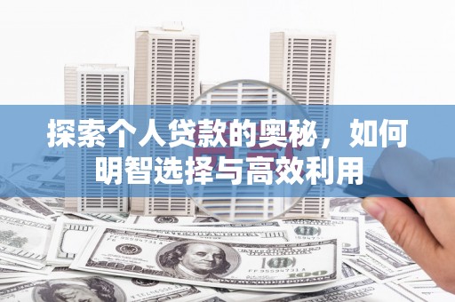 鹰潭探索个人贷款的奥秘，如何明智选择与高效利用