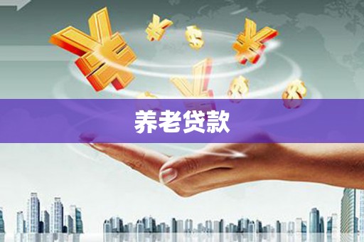 鹰潭养老贷款