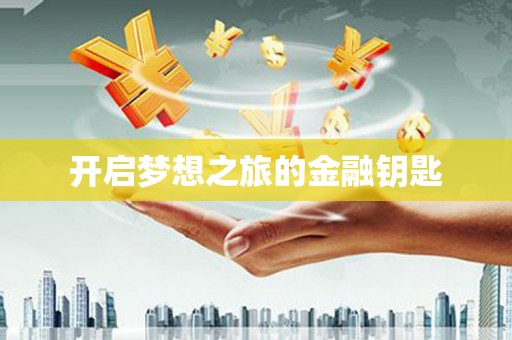 鹰潭开启梦想之旅的金融钥匙