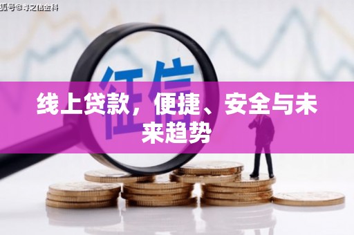 鹰潭线上贷款，便捷、安全与未来趋势